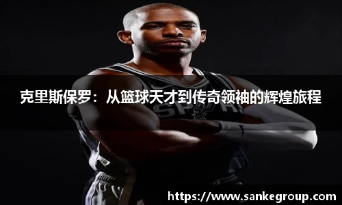 克里斯保罗：从篮球天才到传奇领袖的辉煌旅程